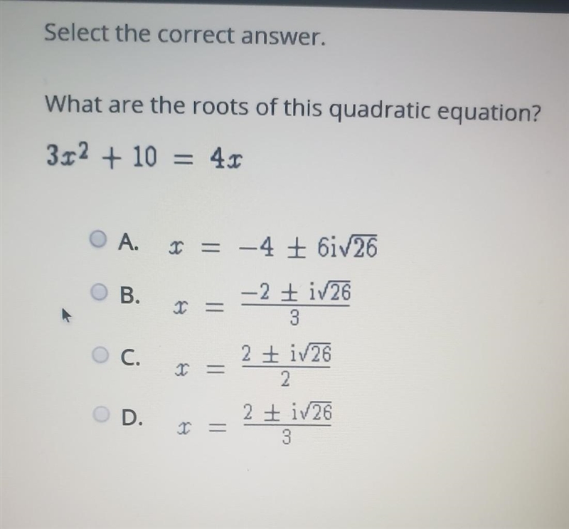 Select the correct answer. What are the roots of this quadratic equation? 3x^2 + 10 = 4x-example-1