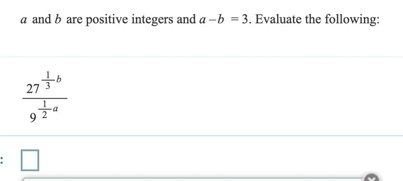 A and b are positive integers and a–b = 3. Evaluate the following: 27/1/3 b/9/ 1/2 a-example-1