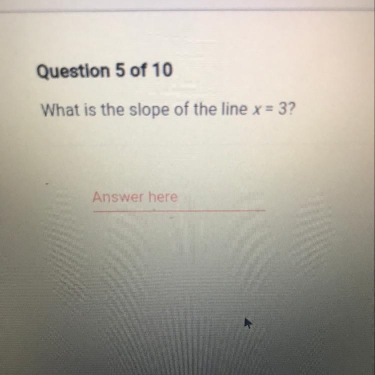 Question 5 of 10 What is the slope of the line x = 3? Answer here-example-1