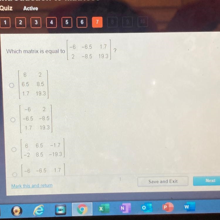 Which matrix is equal to 2 -6 -6.5 1.7 2 -8.5 19.3 6 LO 2 2 e 6.5 8.5 1.7 19.3 --6 2. -6.5 -8.5 1.7 19.3 6 6.5 -1.7 -2 8.5 -19.3 --6 -6.5 1.7 Save-example-1