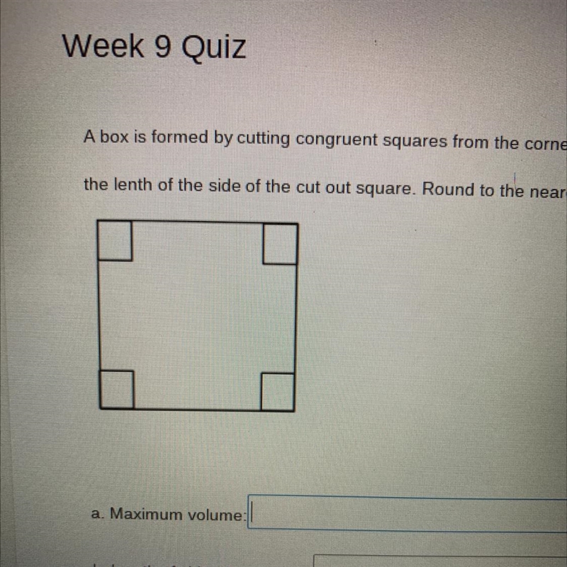 A box is formed by cutting congruent squares from the corners. Find the maximum volume-example-1