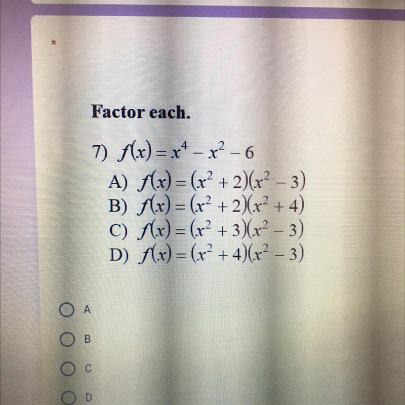 Please help!!!!! I will make you best answer!!!! Factor each. 7) f(x)=x4 – x² - 6 A-example-1