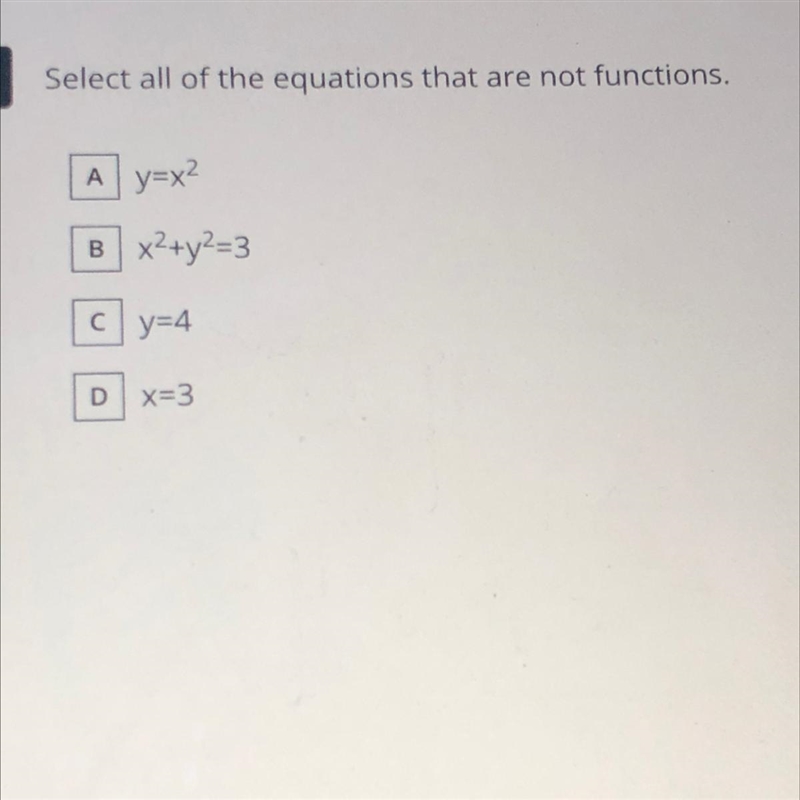 Select all of the equations that are not functions. A) y=x^2 B) x² + y^2=3 C) y=4 D-example-1