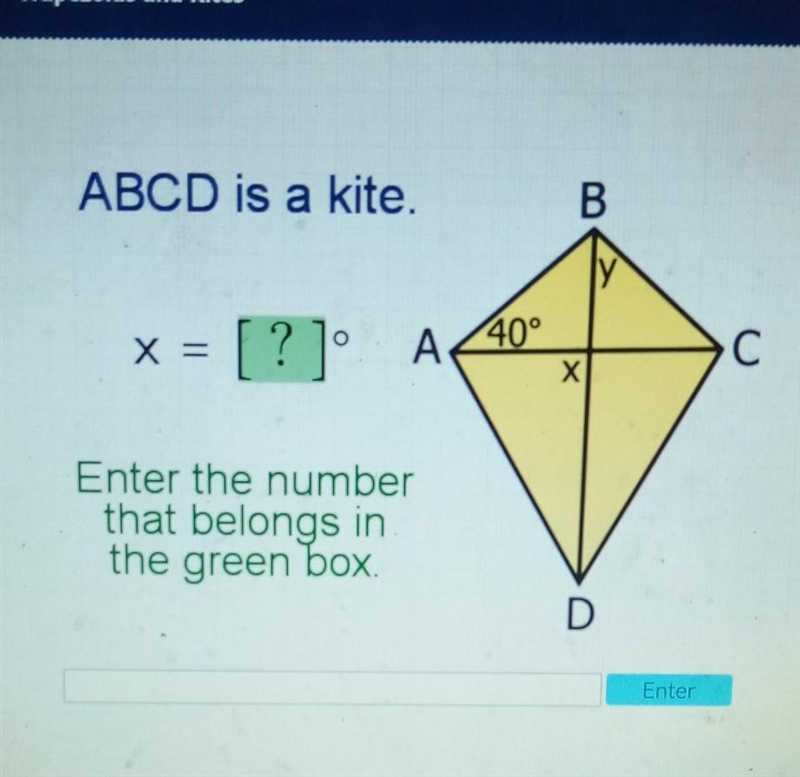 Acellus ABCD is a kite. B 40° [?] A С x = X Enter the number that belongs in the green-example-1