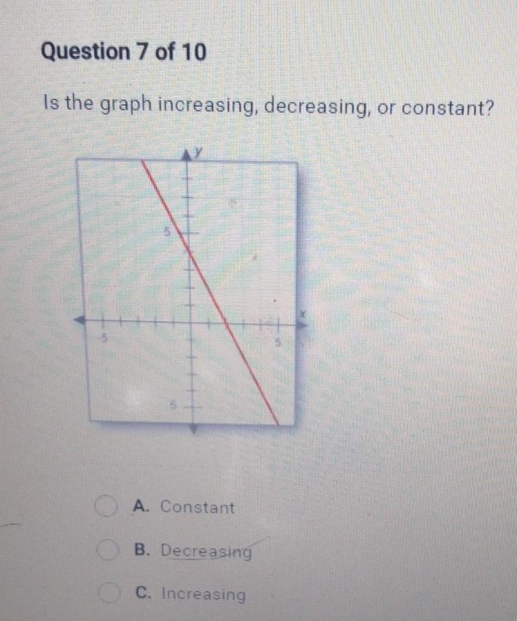 Question 7 of 10 Is the graph increasing, decreasing, or constant? A. Constant B. Decreasing-example-1