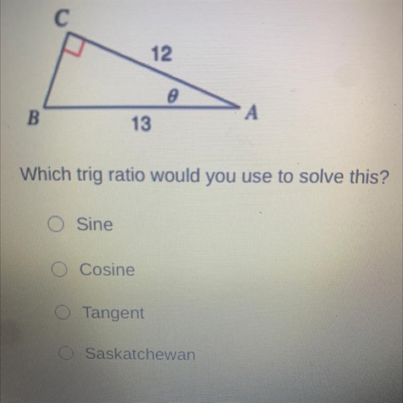 Which trig ratio would you use to solve this? O Sine O Cosine O Tangent O Saskatchewan-example-1