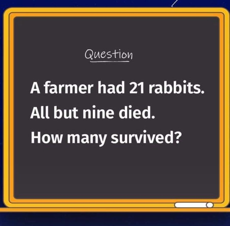 A farmer had 21 goats all but 9 died how many survive ?-example-1