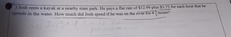 josh rent a kayak at a nearby state park. He pays a flat rate of 12.99 plus 3.75 for-example-1