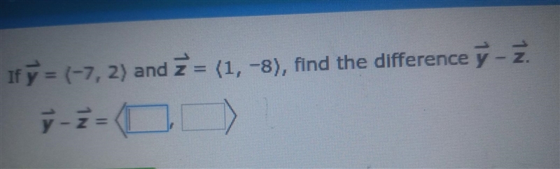 If ý = (-7, 2) and Z = (1, -8), find the difference y - z. ý -z = 0​-example-1