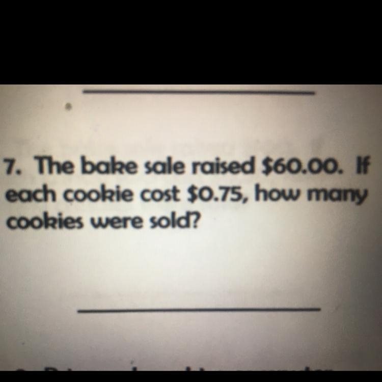 The bake sale raised $60.00. If each cookie cost $0.75, how many cookies were sold-example-1