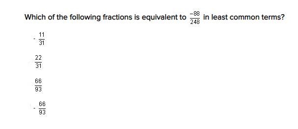 Which of the following fractions is equivalent to -88/248 in least common terms?-example-1