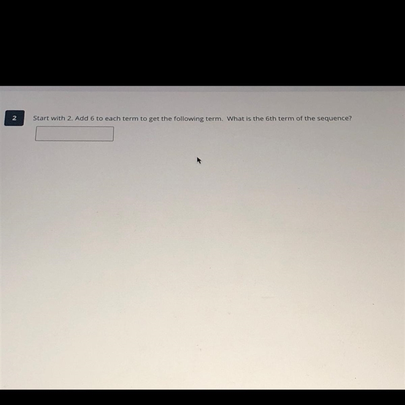 Start with 2. Add 6 to each term to get the following term. What is the 6th term of-example-1