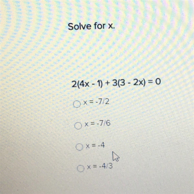 2(4x - 1) + 3(3 - 2x) = 0 x = -7/2 Ox= -7/6 Ox= -4 OX= -4/3 Wats the answer?-example-1