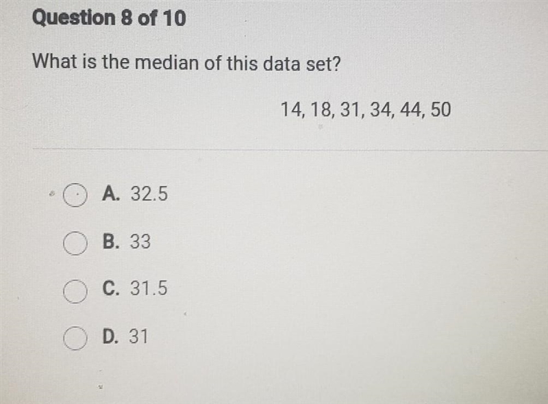 Question 8 of 10 What is the median of this data set? 14, 18, 31, 34, 44, 50 A. 32.5 B-example-1