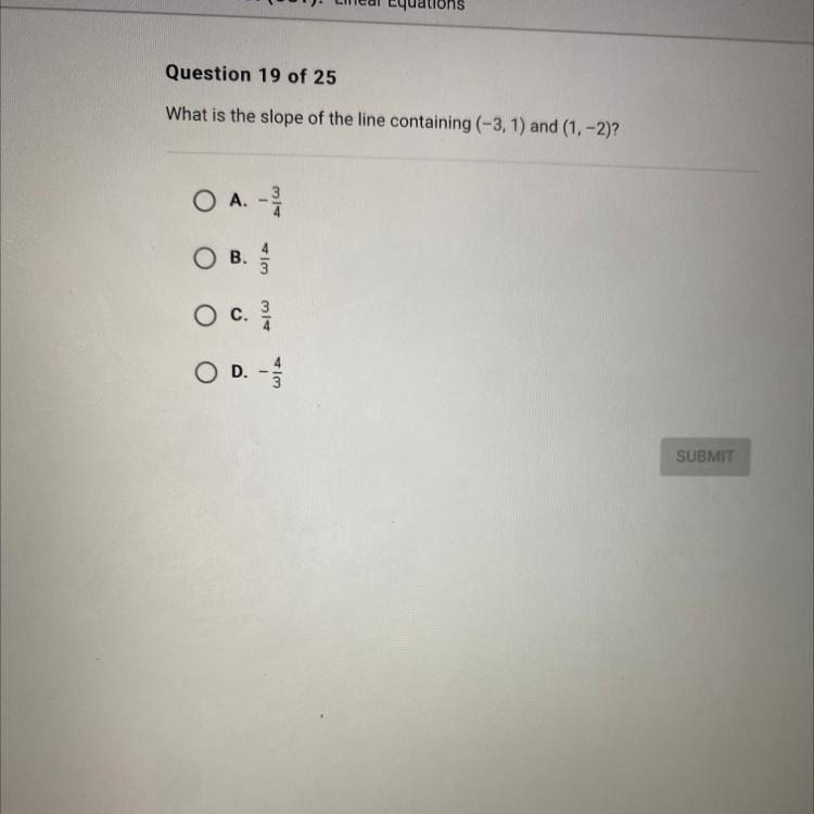 What is the slope of the line containing (-3,1) and (1, -2)? 4 4 3 O A. O - O B. O-example-1