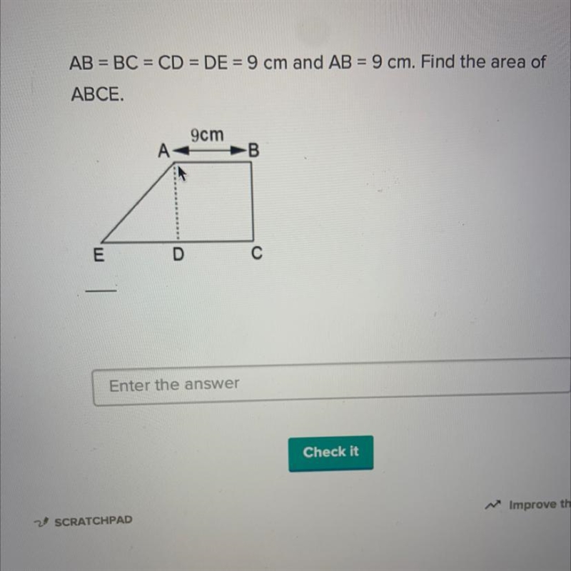 Help please AB = BC = CD = DE = 9 cm and AB = 9 cm. Find the area of ABCE.-example-1