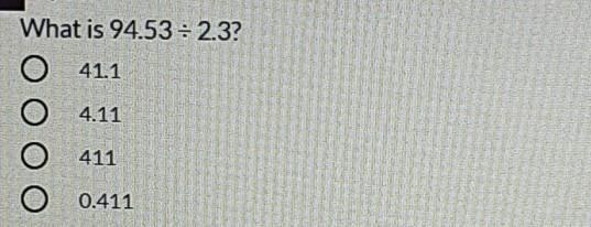 What is 94.53 ÷ 2.3? O 41.1 O4.11 O 411 O 0.411​-example-1