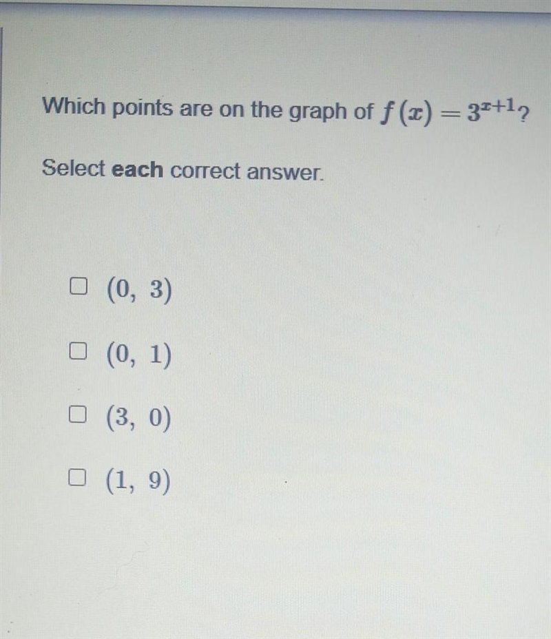 Which points are on the graph of f (r)=3 ^r+1 Select each correct answer. (0, 3) (0, 1) (3, 0) (1,9)​-example-1