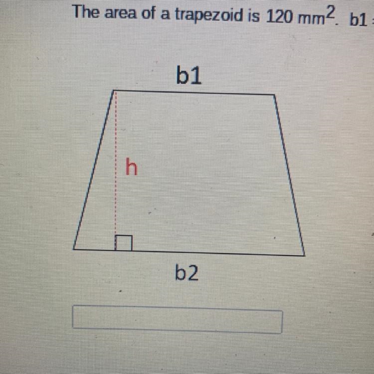 QUESTION 1 The area of a trapezoid is 120 mm2 b1 = 13m and b2 = 17m. Find the height-example-1