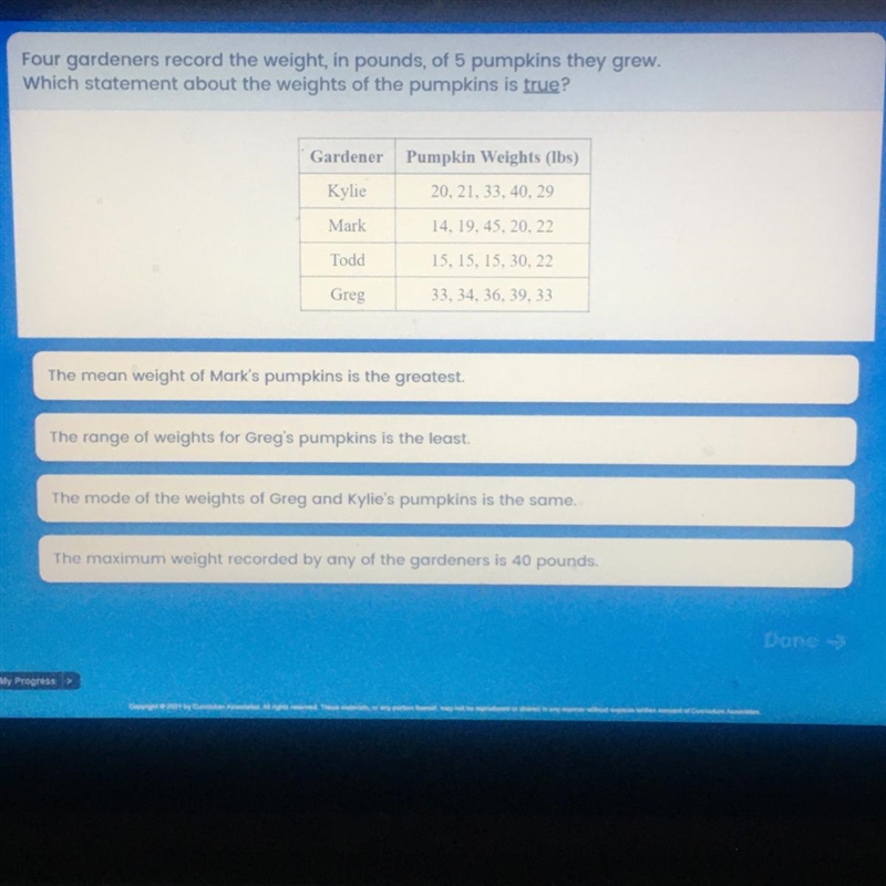 Four gardeners record the weight, in pounds, of 5 pumpkins they grew. Which statement-example-1