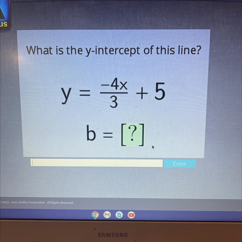 What is the y-intercept of this line? y = 4x + 5 b = [?]. Enter I am stumped on these-example-1