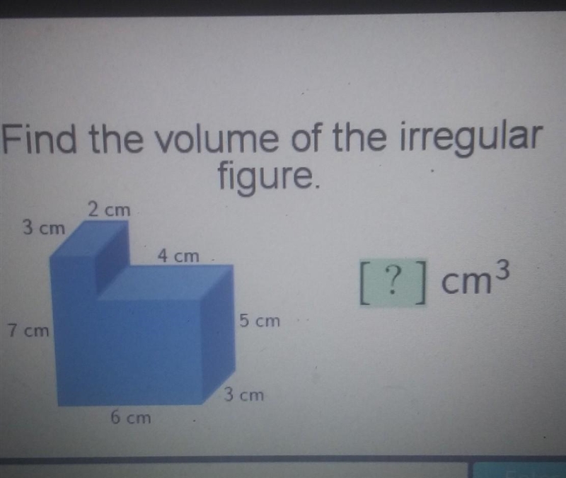 Find the volume of the irregular figure. 2 cm 3 cm 4 cm [?] cm3 5 cm 7 cm 3 cm 6 cm-example-1