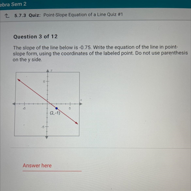 The slope of the line below is -0.75. Write the equation of the line in point- slope-example-1