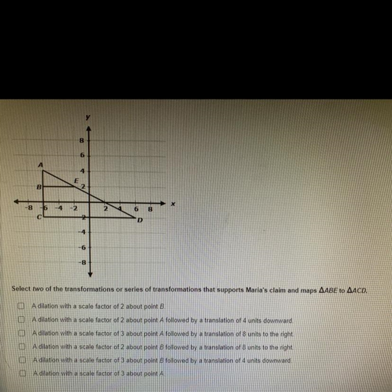 Maria claims that ABE ~ ACD. Select two of the transformations or series of transformations-example-1