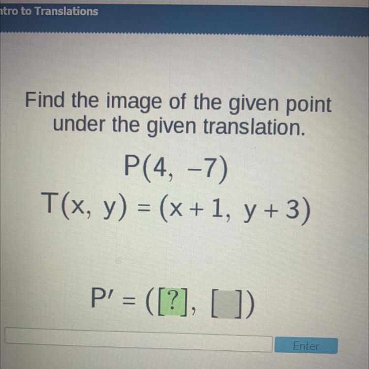 Find the image of the given point under the given translation. P(4, -7) T(x, y) = (x-example-1