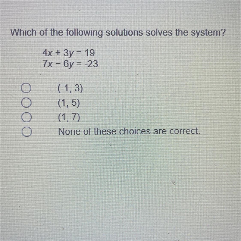 Which of the following solutions solves the system? 4x + 3y = 19 7x - 6y = -23-example-1