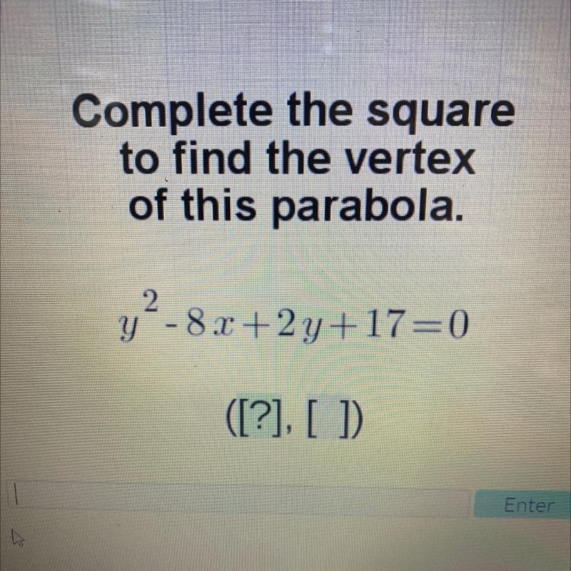 Please help Complete the square to find the vertex of this parabola. y2-8x+2y+17=0 ([?], [ ]-example-1