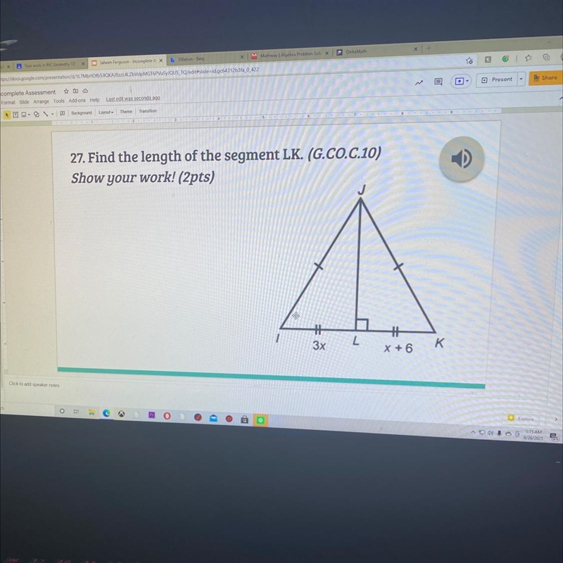 27. Find the length of the segment LK. (G.CO.C.10) Show your work! (2pts) J 1 3x L-example-1