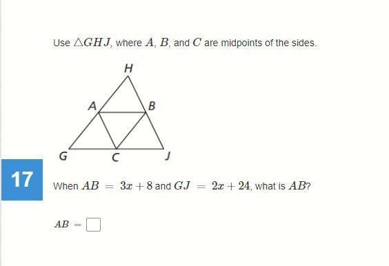 Use △GHJ, where A, B, and C are midpoints of the sides. When AB = 3x+8 and GJ = 2x-example-1