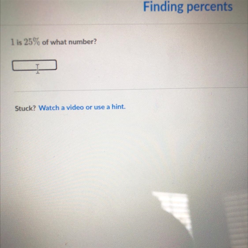 Finding percents 1 is 25% of what number?-example-1