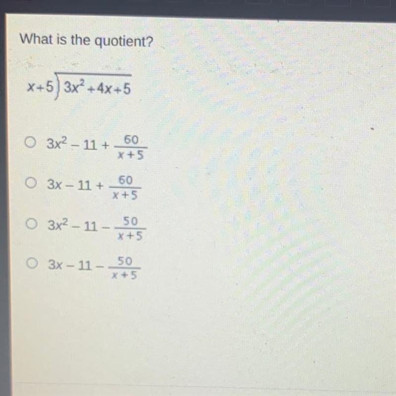 What is the quotient? x+5) 3x² + 4x + 5 O 3x2 – 11 + 60 X+5 60 3x – 11 + x + 5 50 O-example-1