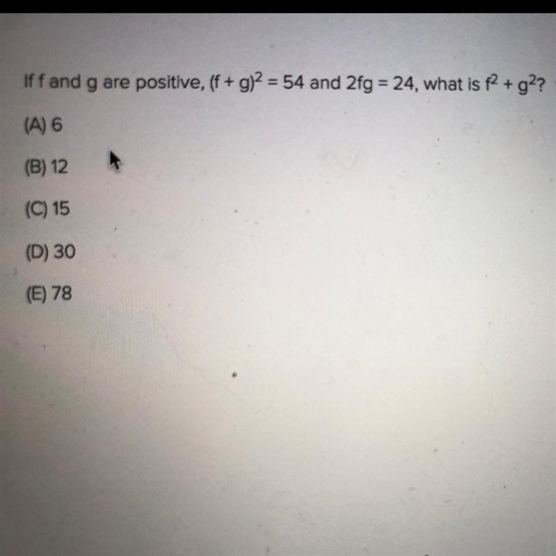 If f and g are positive, (f+g)^2=54 and 2fg = 24, what is f^2+g^2?-example-1