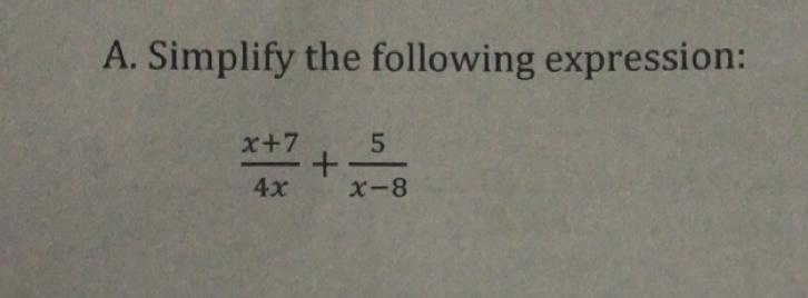 simplify the following expression: (x+7/4x) + (5/x-8) I also attached a photo of the-example-1