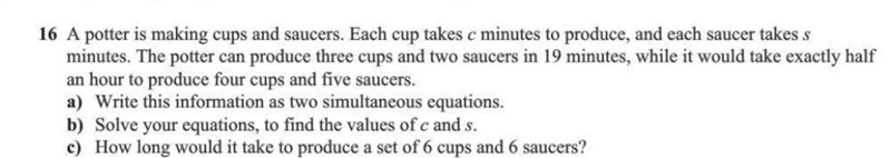 a potter is making cups and saucers. each cup takes c minutes to produce, and each-example-1