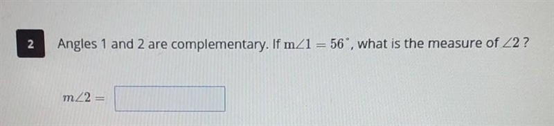 Angles 1 and 2 are complementary. If m<1 = 56°, what is the measure of <2? ​-example-1