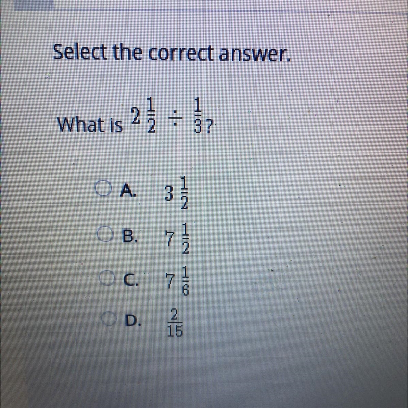 Select the correct answer. What is 2 1/2 divided by 1/3? A. 3 1/2 B. 7 1/2 C. 7 1/6 D-example-1