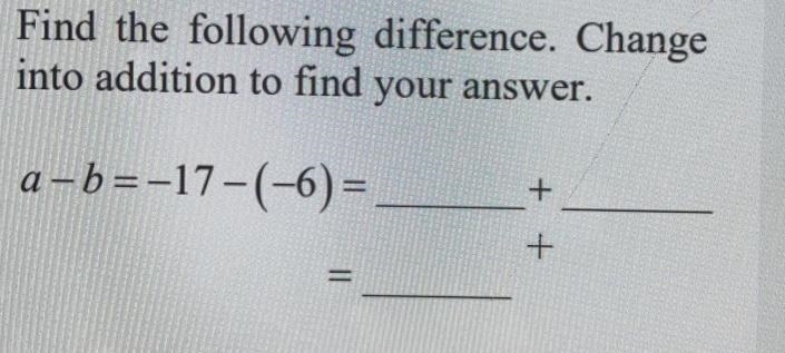 Find the following difference. Change into addition to find your answer. a-b=-17 -(-6)=-example-1