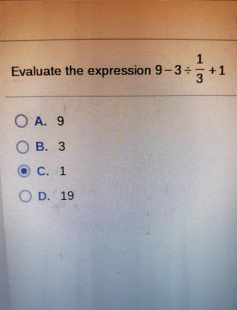 Evaluate the expression 9-3÷1/3+1 A. 9 B. 3 C. 1 D. 19​-example-1