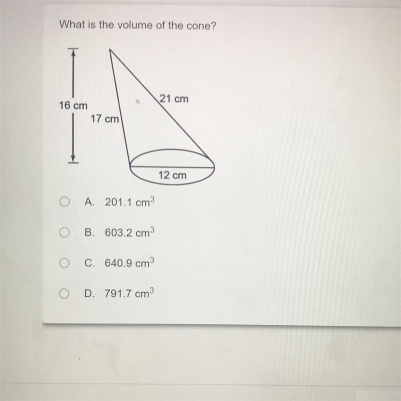 What is the volume of the cone? 21 cm 16 cm 17 cm 12 cm A 201.1 cm3 B. 603.2 cm 0 C-example-1