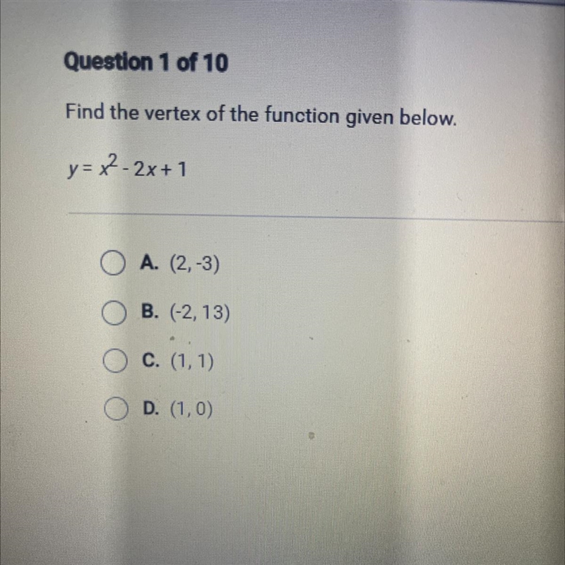 Find the vertex of the function given below. y= x^2-2x+1 A. (2,-3) B. (-2, 13) C. (1,1) D-example-1