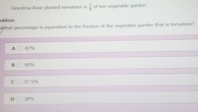 Grandma Rose planted tomatoes in 3/8 of her vegetable garden. What percentage is equivalent-example-1