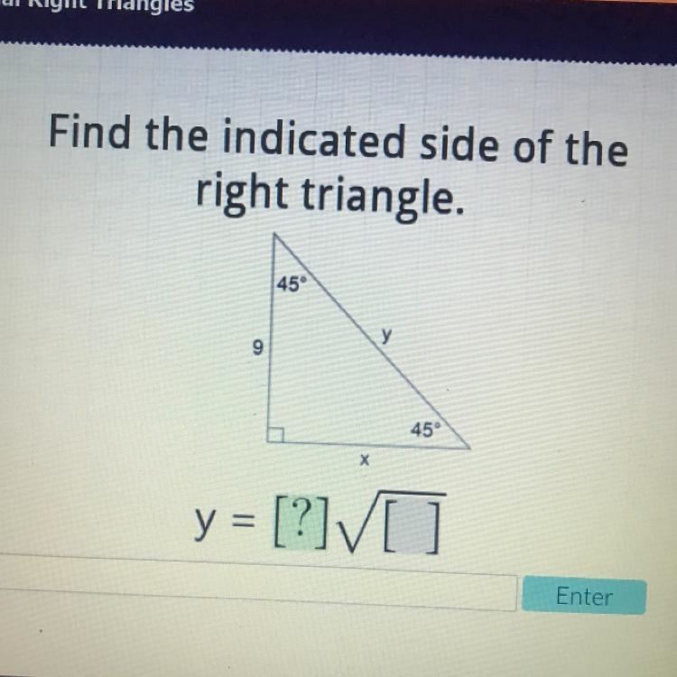 Find the indicated side of the right triangle. 45 y 9 45° х y = [?]-example-1