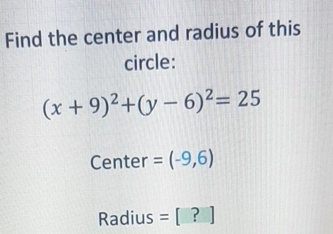 Find the center and radius of this circle: (x + 9)2+(y - 6)2= 25 Center = (-9,6) Radius-example-1