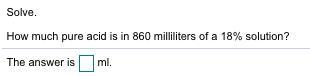 Solve. How much pure acid is in 860 milliliters of a 18​% ​solution? The answer is-example-1