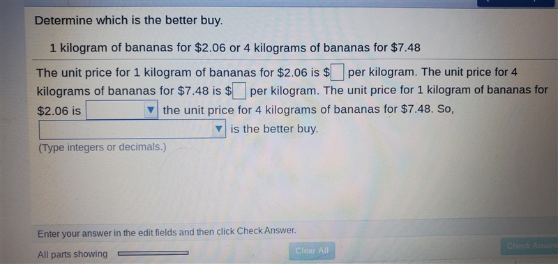 Determine which is the better buy. 1 kilogram of for $2.06 or 4 kilograms of for $7.48 PLZ-example-1