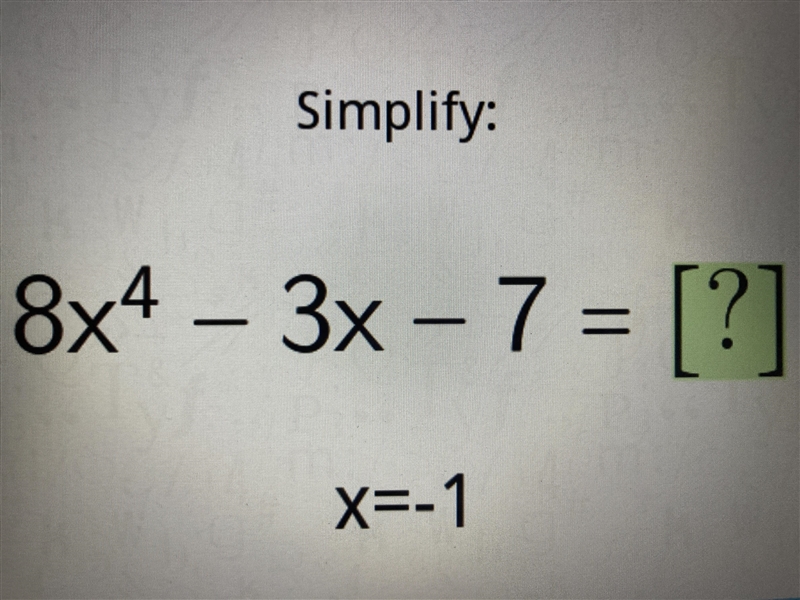 Simplify: 8x4 - 3x - 7 = [?] x=1 AND FOR GOD SAKE NO BOTS NO PEOPLE WANTING POINTS-example-1